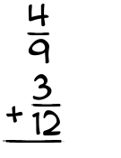 What is 4/9 + 3/12?