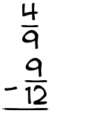 What is 4/9 - 9/12?