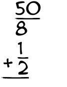 What is 50/8 + 1/2?
