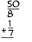 What is 50/8 + 1/7?
