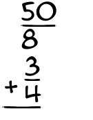 What is 50/8 + 3/4?