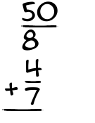 What is 50/8 + 4/7?