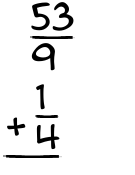 What is 53/9 + 1/4?