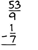 What is 53/9 - 1/7?