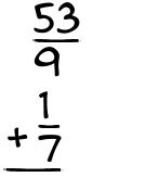 What is 53/9 + 1/7?