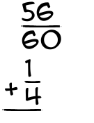 What is 56/60 + 1/4?