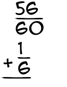 What is 56/60 + 1/6?