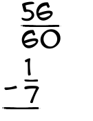 What is 56/60 - 1/7?