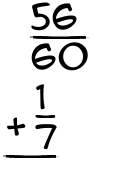 What is 56/60 + 1/7?