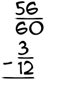 What is 56/60 - 3/12?