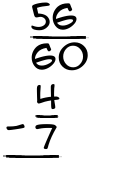 What is 56/60 - 4/7?