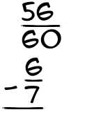 What is 56/60 - 6/7?