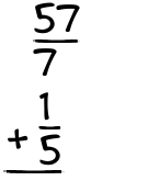 What is 57/7 + 1/5?