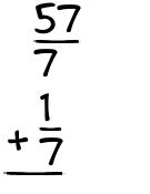 What is 57/7 + 1/7?