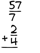 What is 57/7 + 2/4?
