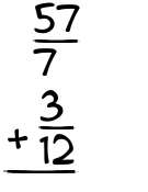What is 57/7 + 3/12?