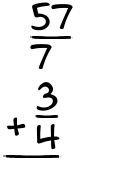 What is 57/7 + 3/4?
