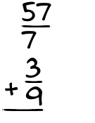 What is 57/7 + 3/9?