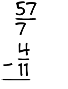 What is 57/7 - 4/11?
