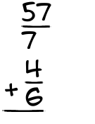 What is 57/7 + 4/6?