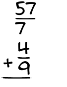 What is 57/7 + 4/9?