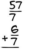 What is 57/7 + 6/7?