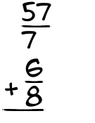 What is 57/7 + 6/8?