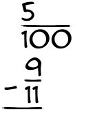 What is 5/100 - 9/11?