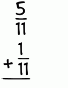 What is 5/11 + 1/11?