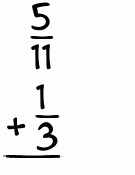 What is 5/11 + 1/3?