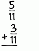 What is 5/11 + 3/11?