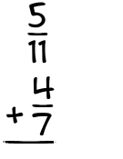 What is 5/11 + 4/7?