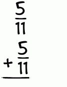 What is 5/11 + 5/11?