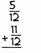 What is 5/12 + 11/12?