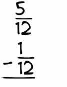 What is 5/12 - 1/12?