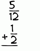 What is 5/12 + 1/2?