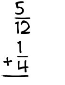 What is 5/12 + 1/4?