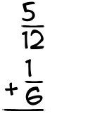 What is 5/12 + 1/6?