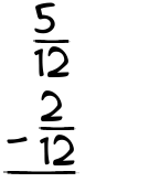 What is 5/12 - 2/12?