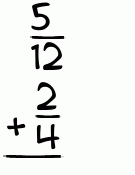 What is 5/12 + 2/4?