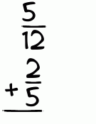 What is 5/12 + 2/5?