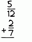 What is 5/12 + 2/7?