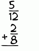 What is 5/12 + 2/8?