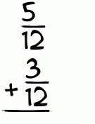 What is 5/12 + 3/12?