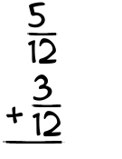 What is 5/12 + 3/12?