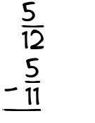 What is 5/12 - 5/11?