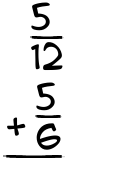 What is 5/12 + 5/6?