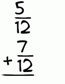 What is 5/12 + 7/12?