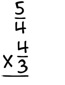 What is 5/4 x 4/3?