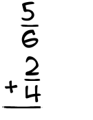 What is 5/6 + 2/4?